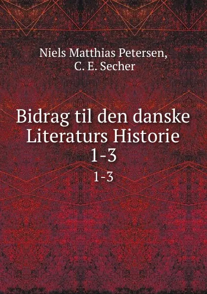 Обложка книги Bidrag til den danske Literaturs Historie. 1-3, Niels Matthias Petersen