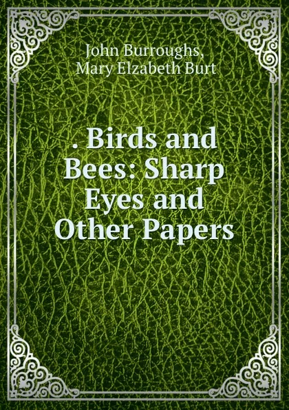 Обложка книги . Birds and Bees: Sharp Eyes and Other Papers, John Burroughs