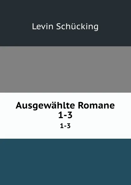 Обложка книги Ausgewahlte Romane. 1-3, Levin Schücking