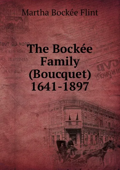 Обложка книги The Bockee Family (Boucquet) 1641-1897, Martha Bockée Flint