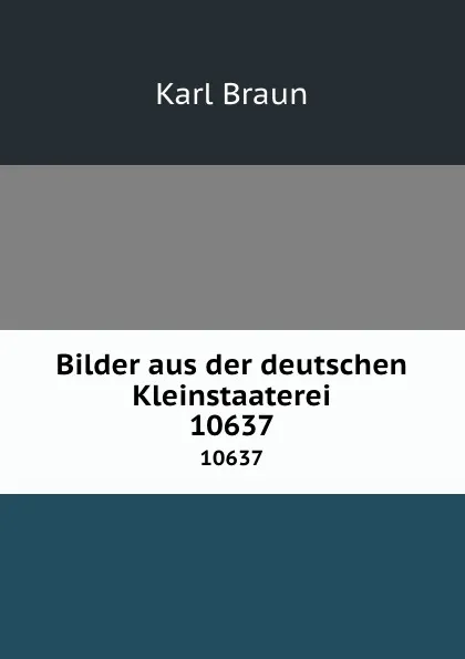 Обложка книги Bilder aus der deutschen Kleinstaaterei. 10637, Karl Braun