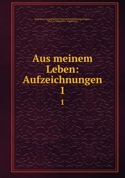 Обложка книги Aus meinem Leben: Aufzeichnungen. 1, Kraft Karl August Eduard Friedrich Hohenlohe-Ingelfingen