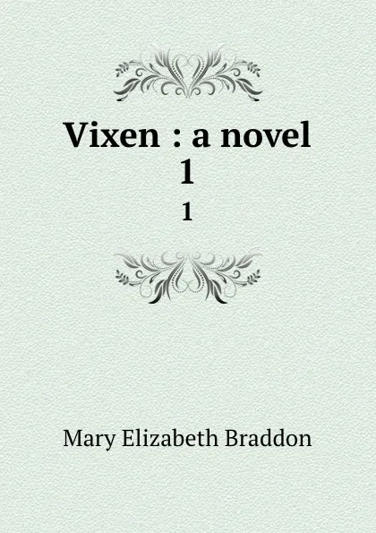 Обложка книги Vixen : a novel. 1, M. E. Braddon