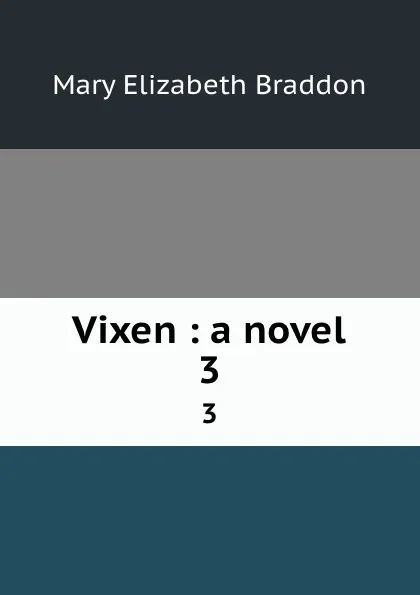 Обложка книги Vixen : a novel. 3, M. E. Braddon