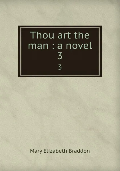 Обложка книги Thou art the man : a novel. 3, M. E. Braddon