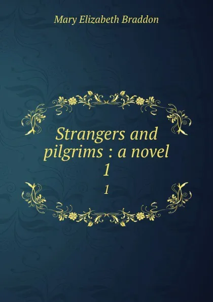 Обложка книги Strangers and pilgrims : a novel. 1, M. E. Braddon