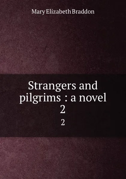 Обложка книги Strangers and pilgrims : a novel. 2, M. E. Braddon