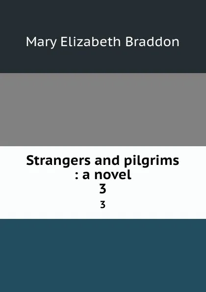 Обложка книги Strangers and pilgrims : a novel. 3, M. E. Braddon