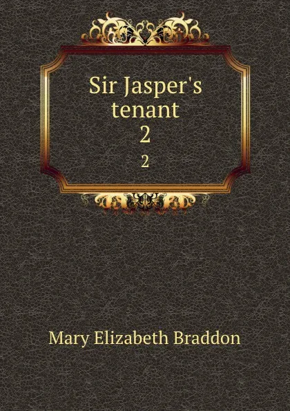 Обложка книги Sir Jasper.s tenant. 2, M. E. Braddon