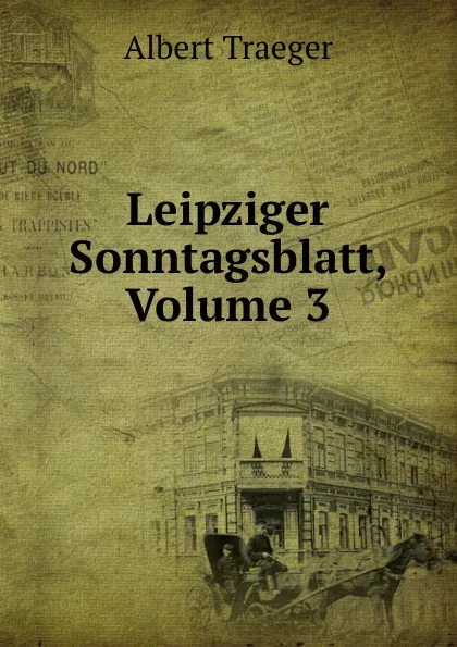 Обложка книги Leipziger Sonntagsblatt, Volume 3, Albert Traeger