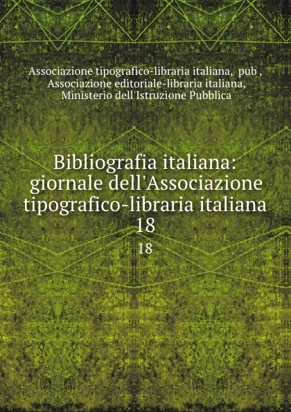 Обложка книги Bibliografia italiana: giornale dell.Associazione tipografico-libraria italiana. 18, Associazione tipografico-libraria italiana