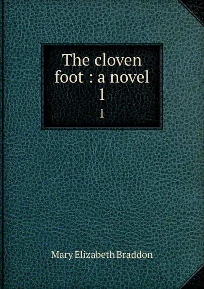 Обложка книги The cloven foot : a novel. 1, M. E. Braddon