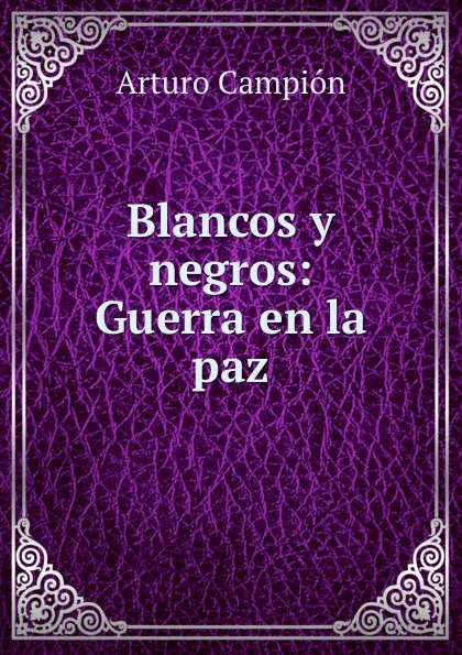 Обложка книги Blancos y negros: Guerra en la paz, Arturo Campión