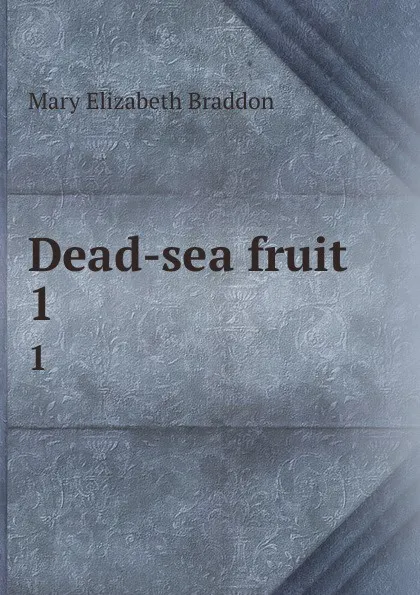 Обложка книги Dead-sea fruit. 1, M. E. Braddon