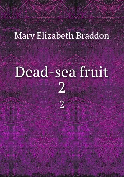 Обложка книги Dead-sea fruit. 2, M. E. Braddon