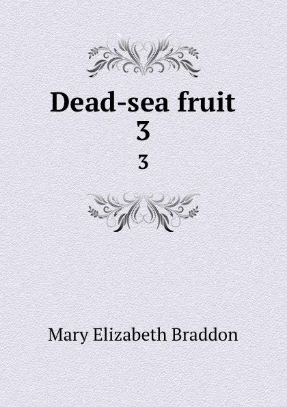 Обложка книги Dead-sea fruit. 3, M. E. Braddon