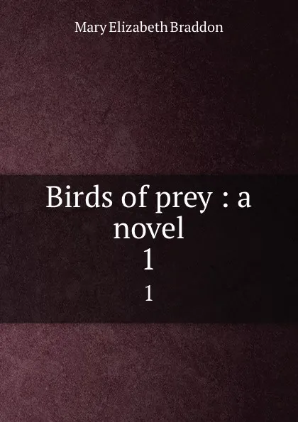 Обложка книги Birds of prey : a novel. 1, M. E. Braddon