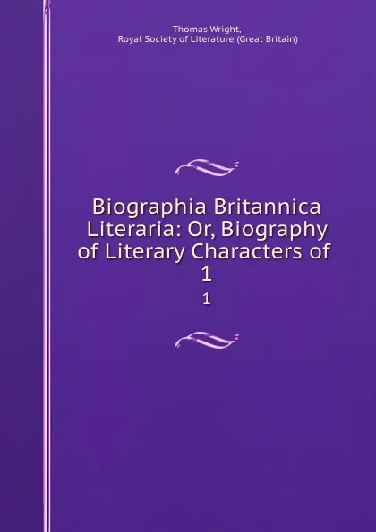 Обложка книги Biographia Britannica Literaria: Or, Biography of Literary Characters of . 1, Thomas Wright