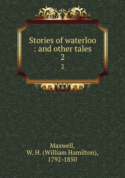 Обложка книги Stories of waterloo : and other tales. 2, William Hamilton Maxwell