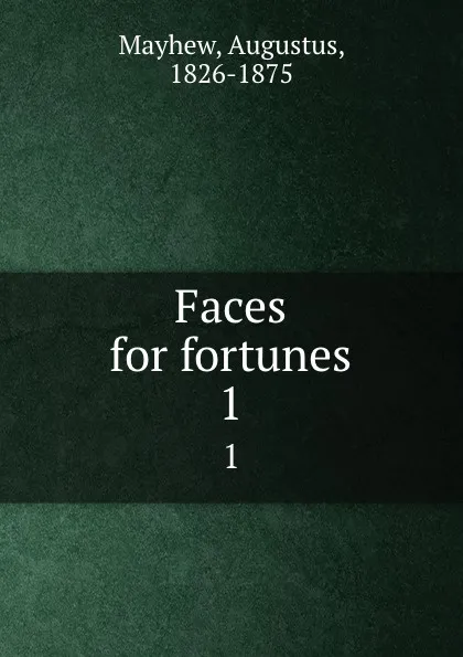 Обложка книги Faces for fortunes. 1, Augustus Mayhew