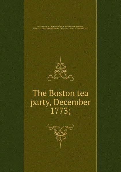 Обложка книги The Boston tea party, December 1773;, Harry Whitney McVickar