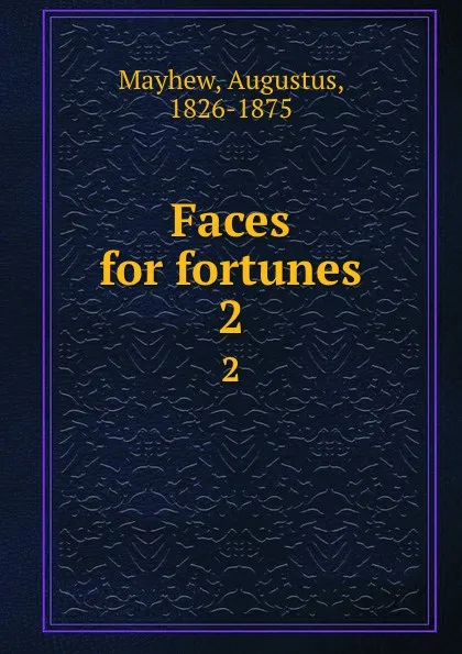 Обложка книги Faces for fortunes. 2, Augustus Mayhew