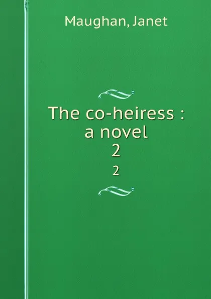 Обложка книги The co-heiress : a novel. 2, Janet Maughan