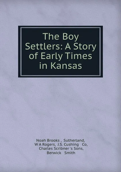 Обложка книги The Boy Settlers: A Story of Early Times in Kansas, Noah Brooks