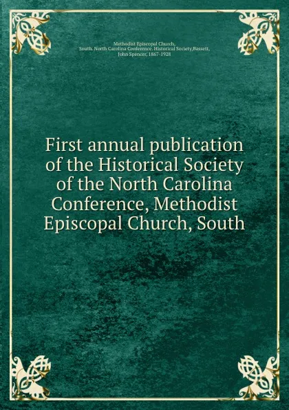 Обложка книги First annual publication of the Historical Society of the North Carolina Conference, Methodist Episcopal Church, South, John Spencer Bassett