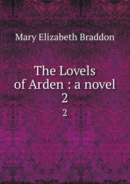 Обложка книги The Lovels of Arden : a novel. 2, M. E. Braddon