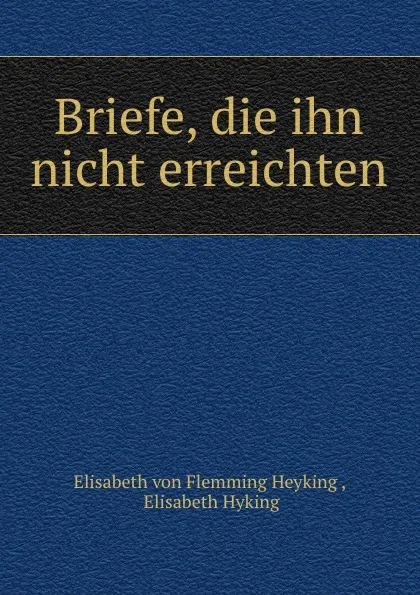 Обложка книги Briefe, die ihn nicht erreichten, Elisabeth von Flemming Heyking