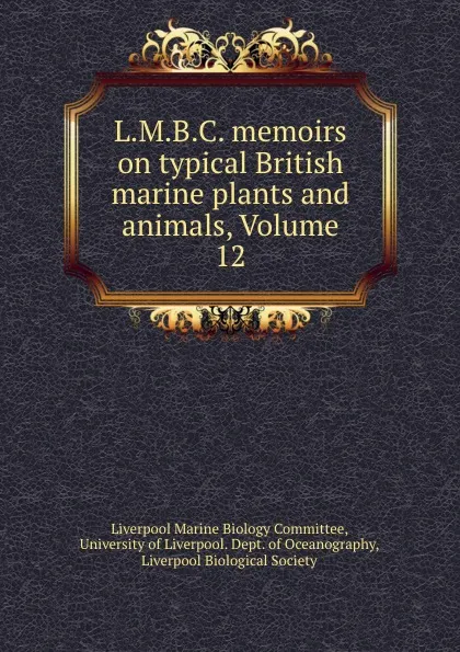 Обложка книги L.M.B.C. memoirs on typical British marine plants and animals, Volume 12, Liverpool Marine Biology Committee