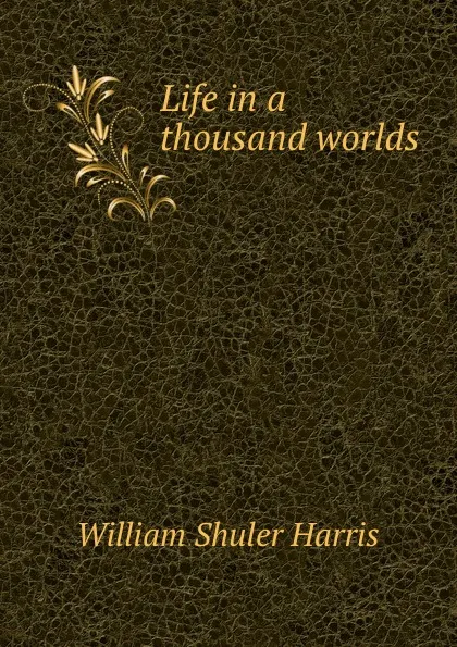 Обложка книги Life in a thousand worlds, William Shuler Harris