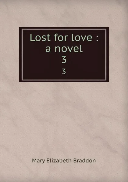 Обложка книги Lost for love : a novel. 3, M. E. Braddon