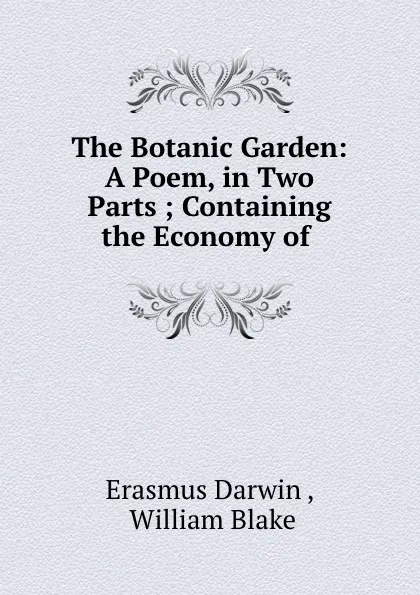 Обложка книги The Botanic Garden: A Poem, in Two Parts ; Containing the Economy of ., Erasmus Darwin