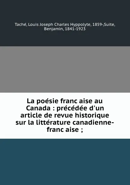 Обложка книги La poesie francaise au Canada : precedee d.un article de revue historique sur la litterature canadienne-francaise ;, Louis Joseph Charles Hyppolyte Taché