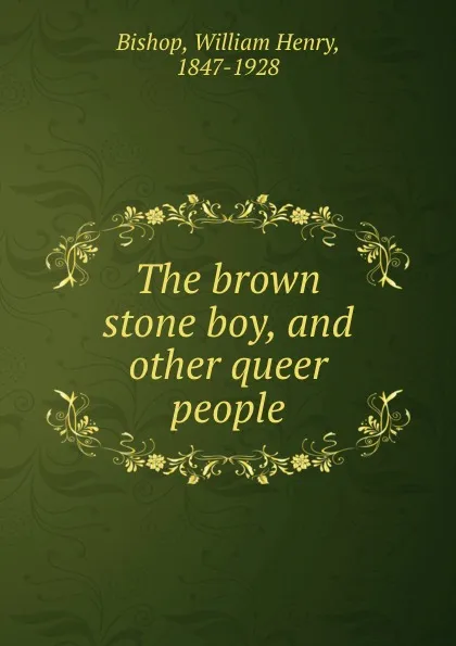 Обложка книги The brown stone boy, and other queer people, William Henry Bishop