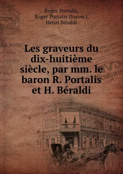 Обложка книги Les graveurs du dix-huitieme siecle, par mm. le baron R. Portalis et H. Beraldi, Roger Portalis