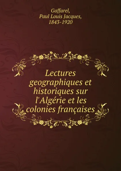 Обложка книги Lectures geographiques et historiques sur l.Algerie et les colonies francaises, Paul Louis Jacques Gaffarel