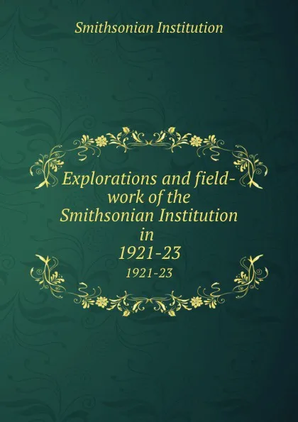 Обложка книги Explorations and field-work of the Smithsonian Institution in . 1921-23, Smithsonian Institution