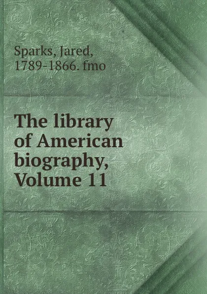 Обложка книги The library of American biography, Volume 11, Jared Sparks