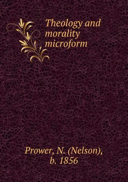 Обложка книги Theology and morality microform, Nelson Prower