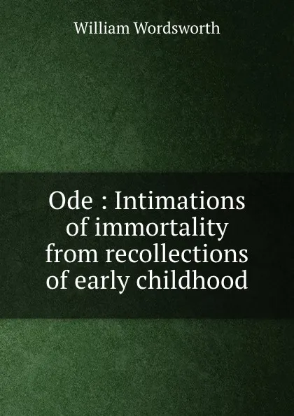 Обложка книги Ode : Intimations of immortality from recollections of early childhood, Wordsworth William