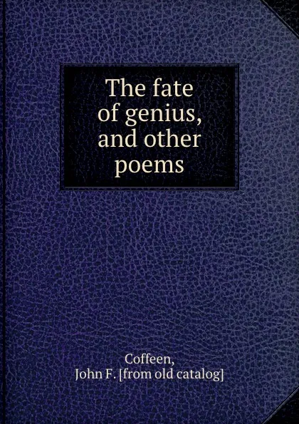 Обложка книги The fate of genius, and other poems, John F. Coffeen