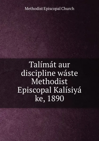 Обложка книги Talimat aur discipline waste Methodist Episcopal Kalisiya ke, 1890, Methodist Episcopal Church