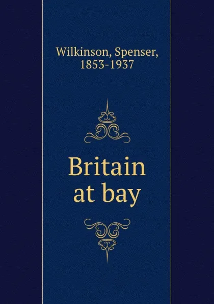 Обложка книги Britain at bay, Spenser Wilkinson
