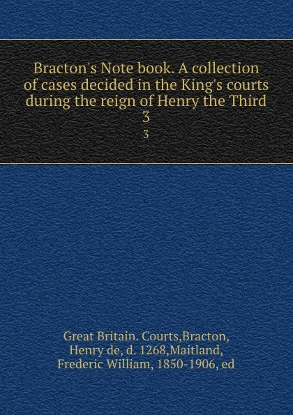 Обложка книги Bracton.s Note book. A collection of cases decided in the King.s courts during the reign of Henry the Third. 3, Great Britain. Courts