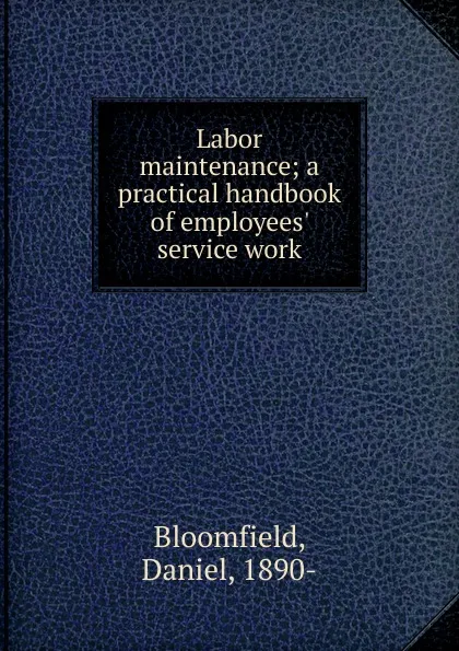 Обложка книги Labor maintenance; a practical handbook of employees. service work, Daniel Bloomfield