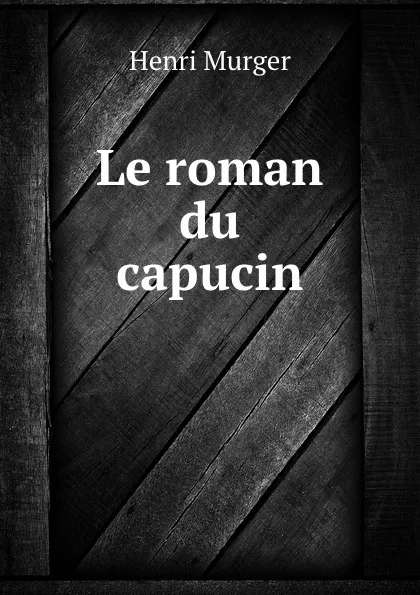 Обложка книги Le roman du capucin, Murger Henri