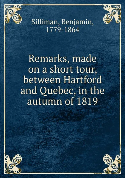 Обложка книги Remarks, made on a short tour, between Hartford and Quebec, in the autumn of 1819, Benjamin Silliman